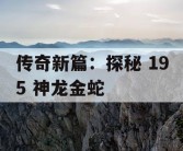 传奇新篇：探秘 195 神龙金蛇