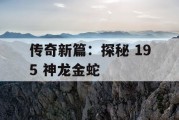 传奇新篇：探秘 195 神龙金蛇