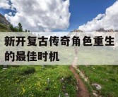 新开复古传奇角色重生的最佳时机