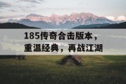 185传奇合击版本，重温经典，再战江湖