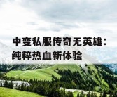 中变私服传奇无英雄：纯粹热血新体验