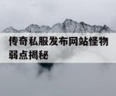 传奇私服发布网站怪物弱点揭秘
