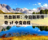热血新开：今日新开传奇 sf 中变启程