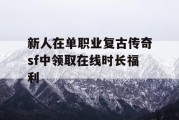 新人在单职业复古传奇sf中领取在线时长福利
