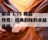 解读 1.75 精品传奇：经典韵味的卓越呈现
