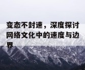 变态不封速，深度探讨网络文化中的速度与边界