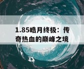 1.85皓月终极：传奇热血的巅峰之境