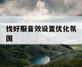 找好服音效设置优化氛围