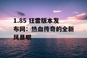 1.85 狂雷版本发布网：热血传奇的全新风暴眼