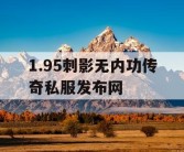 1.95刺影无内功传奇私服发布网