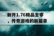 新开1.76精品主宰，传奇游戏的新篇章
