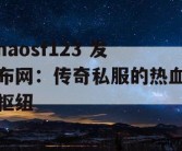 haosf123 发布网：传奇私服的热血枢纽