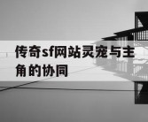 传奇sf网站灵宠与主角的协同