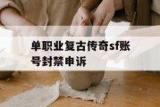 单职业复古传奇sf账号封禁申诉