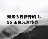 聚焦今日新开的 1.95 玉兔元素传奇