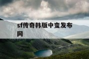 sf传奇韩版中变发布网