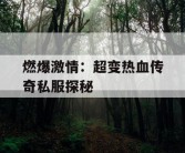 燃爆激情：超变热血传奇私服探秘