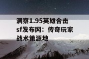 洞察1.95英雄合击sf发布网：传奇玩家战术策源地