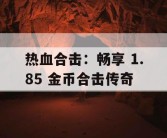 热血合击：畅享 1.85 金币合击传奇