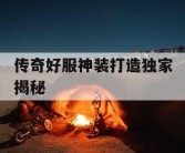 传奇好服神装打造独家揭秘