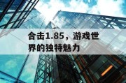 合击1.85，游戏世界的独特魅力