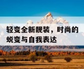 轻变全新靓装，时尚的蜕变与自我表达