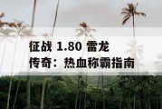 征战 1.80 雷龙传奇：热血称霸指南