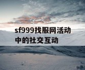 sf999找服网活动中的社交互动