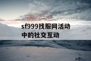 sf999找服网活动中的社交互动