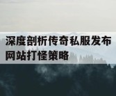 深度剖析传奇私服发布网站打怪策略