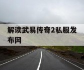 解读武易传奇2私服发布网