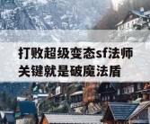 打败超级变态sf法师关键就是破魔法盾