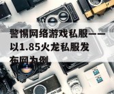 警惕网络游戏私服——以1.85火龙私服发布网为例