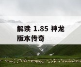 解读 1.85 神龙版本传奇