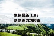 聚焦最新 1.95 刺影无内功传奇