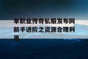 单职业传奇私服发布网新手进阶之资源合理利用
