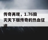 传奇再现，1.76毁灭天下版传奇的热血征途