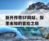 新开传奇SF网站，探索未知的冒险之旅