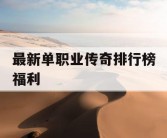 最新单职业传奇排行榜福利