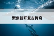 聚焦新开复古传奇