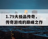 1.79大极品传奇，传奇游戏的巅峰之作