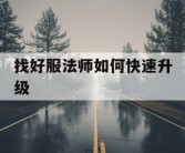 找好服法师如何快速升级