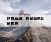 热血新潮：探秘最新网通传奇