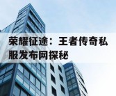 荣耀征途：王者传奇私服发布网探秘