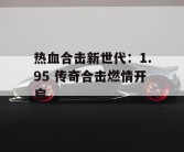热血合击新世代：1.95 传奇合击燃情开启