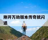 刚开万劫版本传奇就闪退