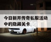 今日新开传奇私服活动中的隐藏关卡