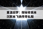 重温旧梦：探秘老我本沉默本飞扬传奇私服