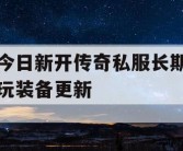 今日新开传奇私服长期玩装备更新