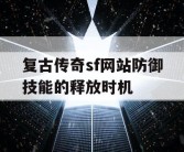 复古传奇sf网站防御技能的释放时机